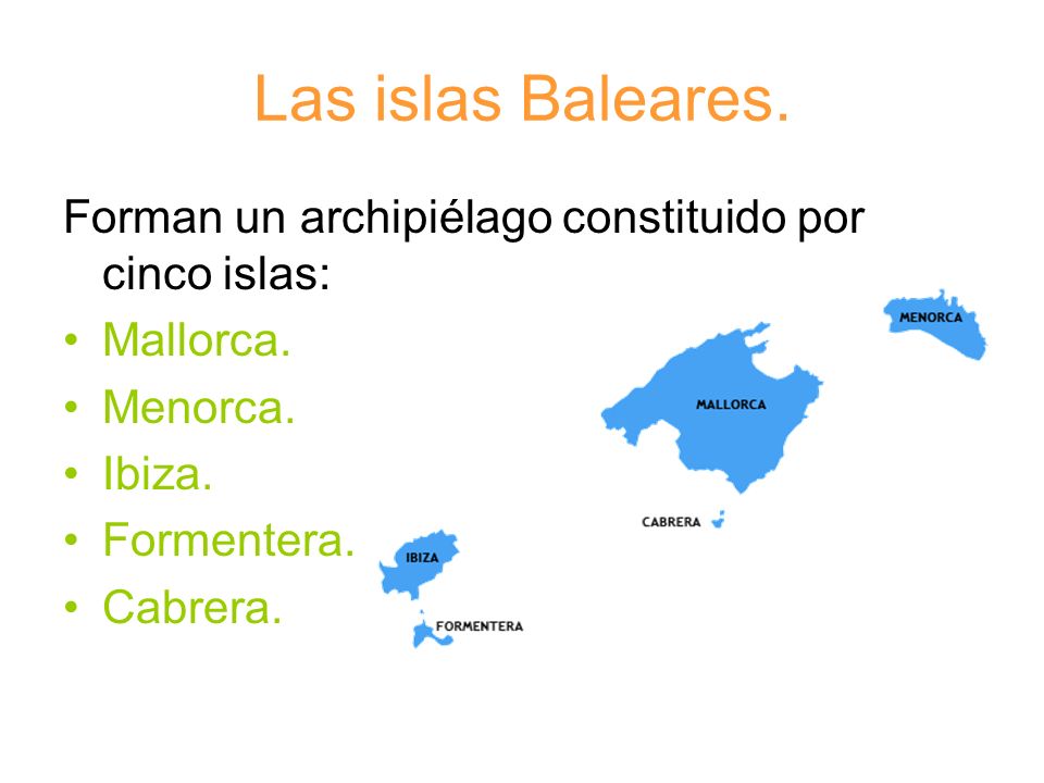 Las islas Baleares. Forman un archipiélago constituido por cinco islas: Mallorca. Menorca. Ibiza.