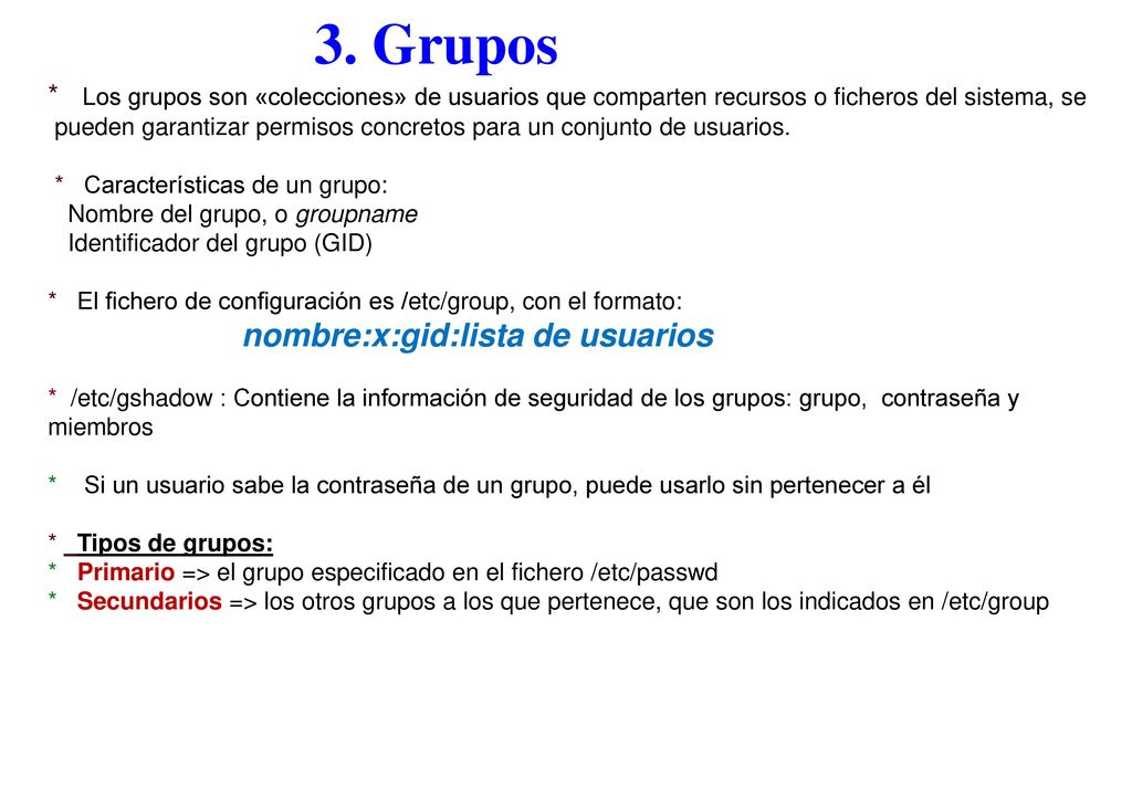 3. Grupos * Los grupos son «colecciones» de usuarios que comparten recursos o ficheros del sistema, se.