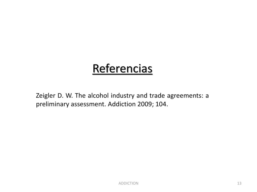 Referencias Zeigler D. W. The alcohol industry and trade agreements: a preliminary assessment. Addiction 2009; 104.