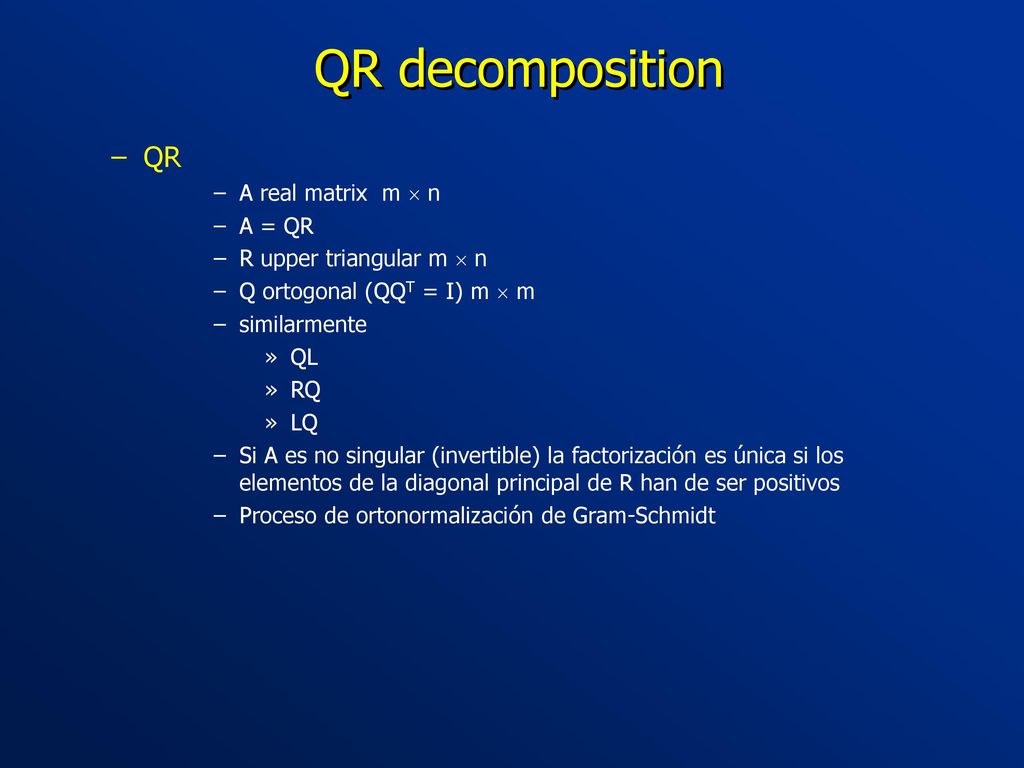 QR decomposition QR. A real matrix m  n. A = QR. R upper triangular m  n. Q ortogonal (QQT = I) m  m.