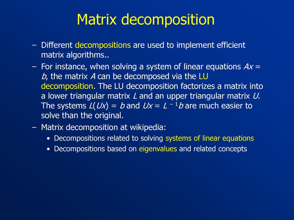Matrix decomposition Different decompositions are used to implement efficient matrix algorithms..