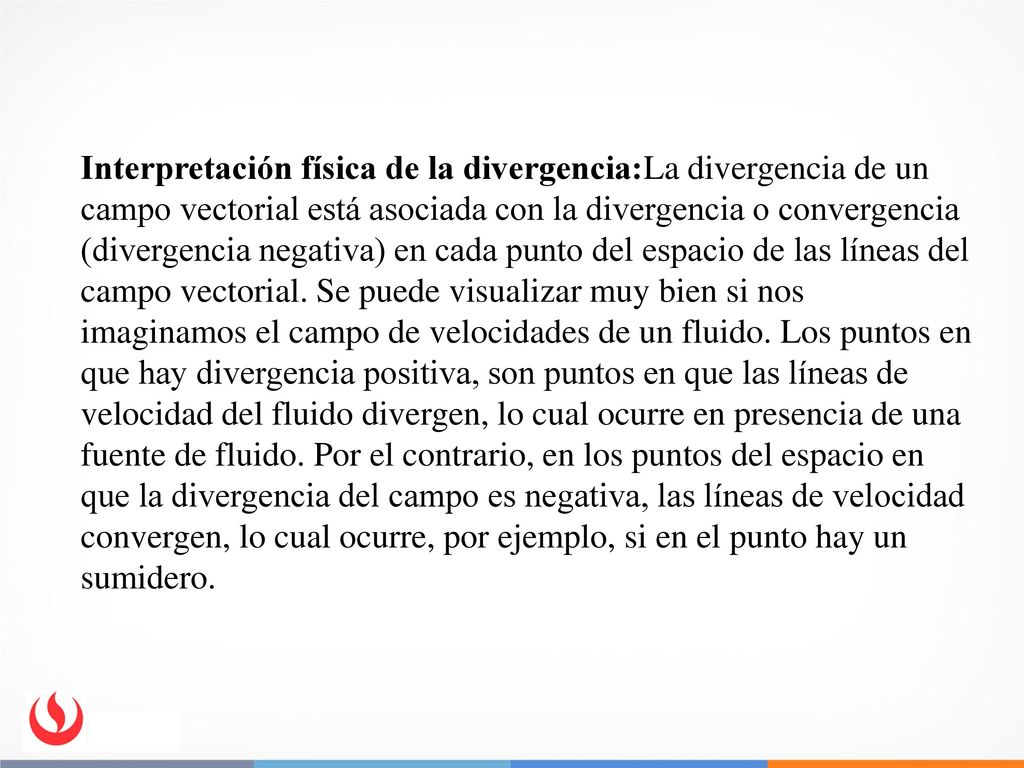 Interpretación física de la divergencia:La divergencia de un campo vectorial está asociada con la divergencia o convergencia (divergencia negativa) en cada punto del espacio de las líneas del campo vectorial.