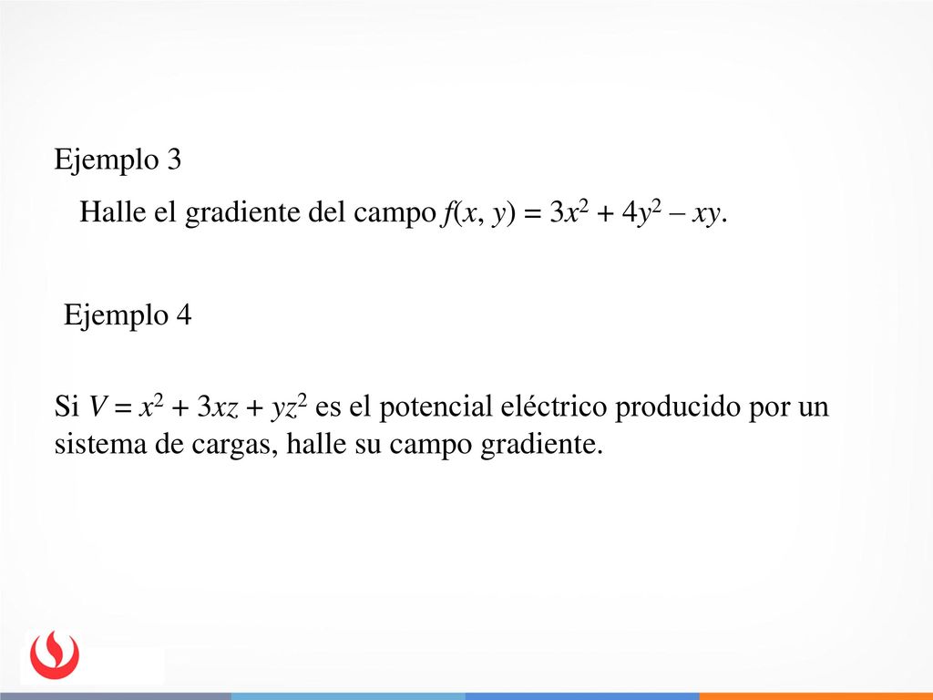 Ejemplo 3 Halle el gradiente del campo f(x, y) = 3x2 + 4y2 – xy. Ejemplo 4.