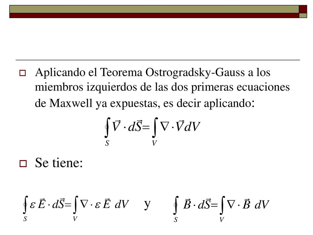 Aplicando el Teorema Ostrogradsky-Gauss a los miembros izquierdos de las dos primeras ecuaciones de Maxwell ya expuestas, es decir aplicando: