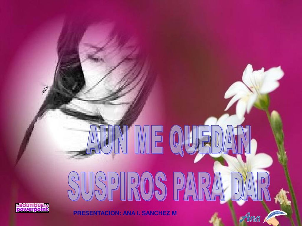 AUN ME QUEDAN SUSPIROS PARA DAR PRESENTACION: ANA I. SANCHEZ M