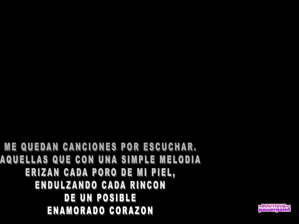 ME QUEDAN CANCIONES POR ESCUCHAR. AQUELLAS QUE CON UNA SIMPLE MELODIA