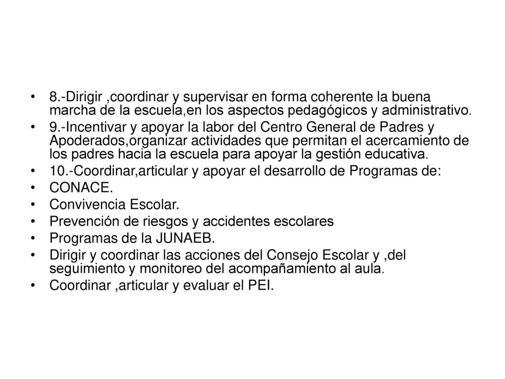 8.-Dirigir ,coordinar y supervisar en forma coherente la buena marcha de la escuela,en los aspectos pedagógicos y administrativo.