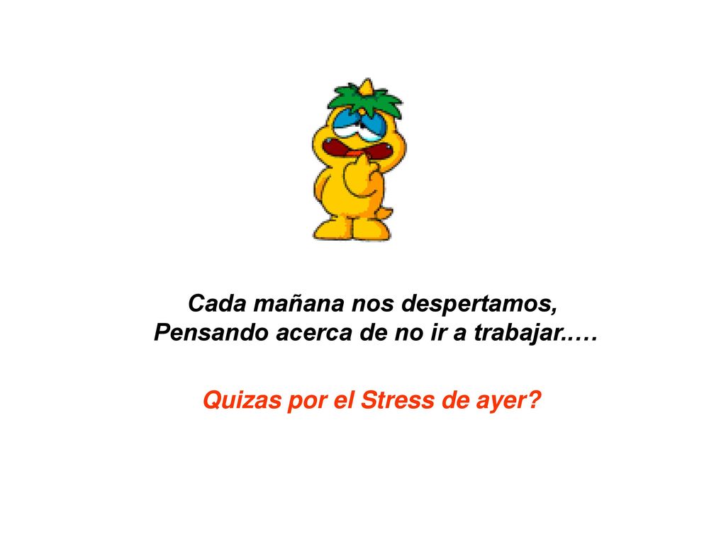 Cada mañana nos despertamos, Pensando acerca de no ir a trabajar..…