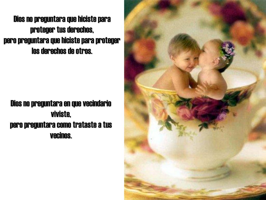 Dios no preguntara que hiciste para proteger tus derechos, pero preguntara que hiciste para proteger los derechos de otros.