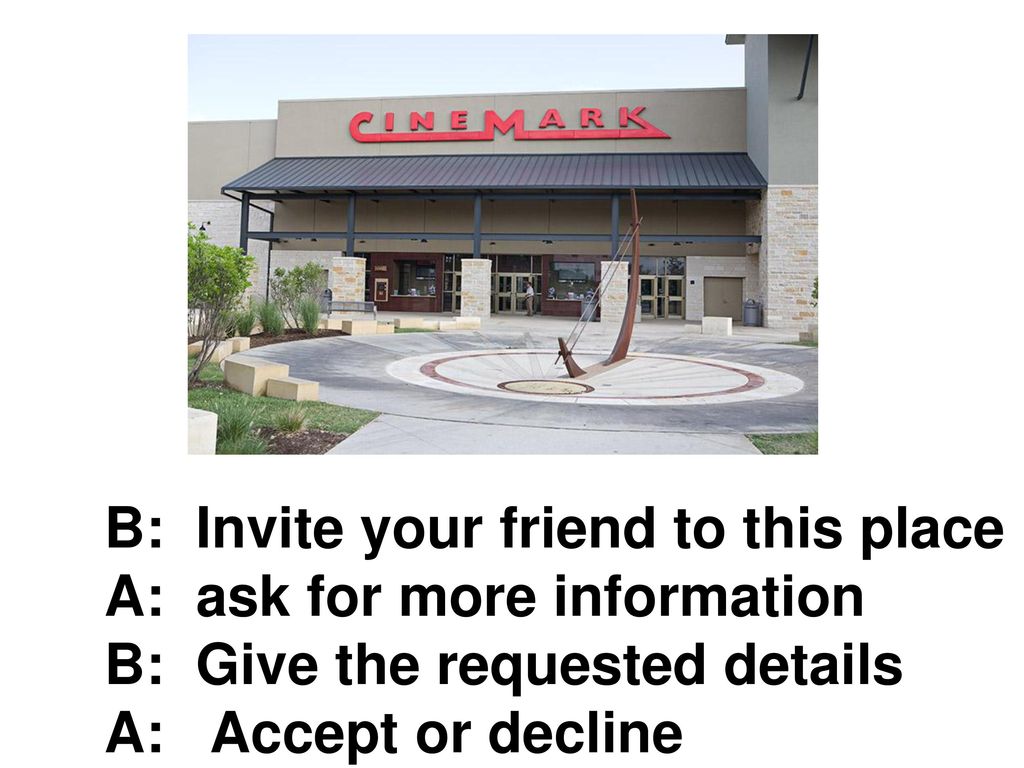 B: Invite your friend to this place A: ask for more information B: Give the requested details A: Accept or decline