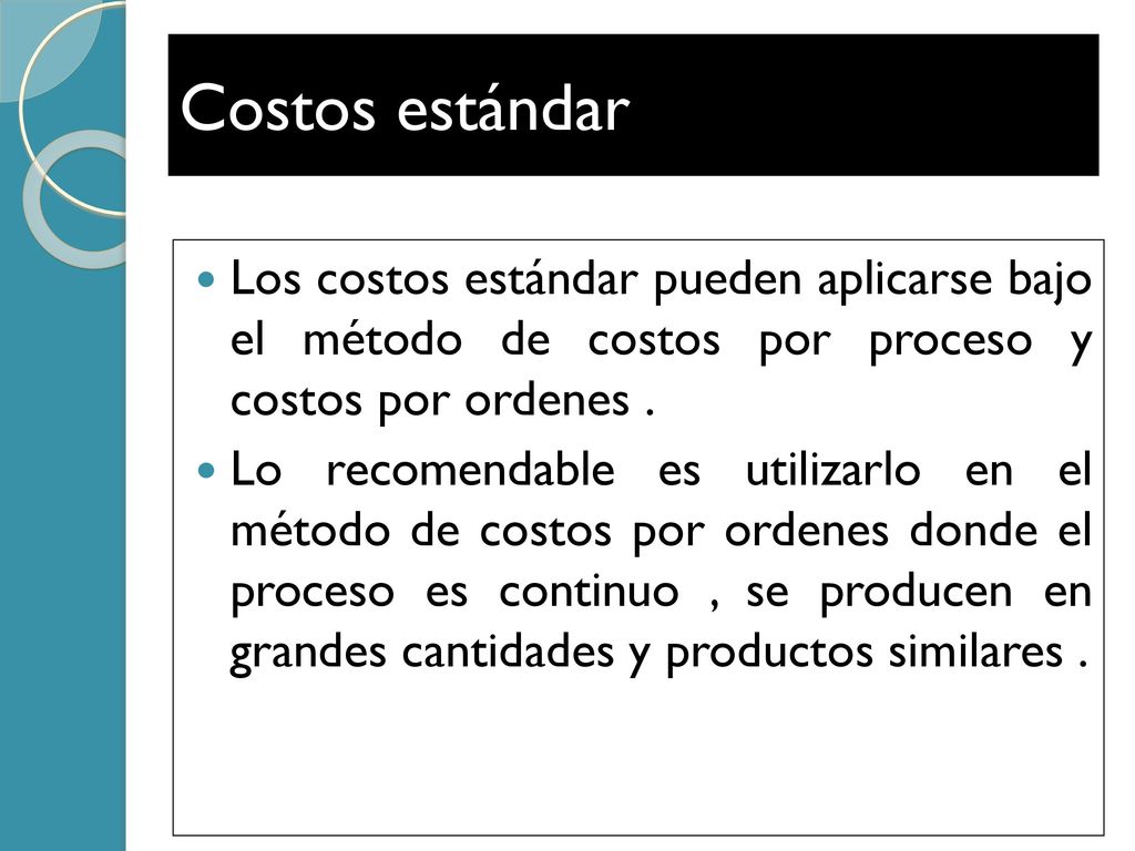 Costos estándar Los costos estándar pueden aplicarse bajo el método de costos por proceso y costos por ordenes .