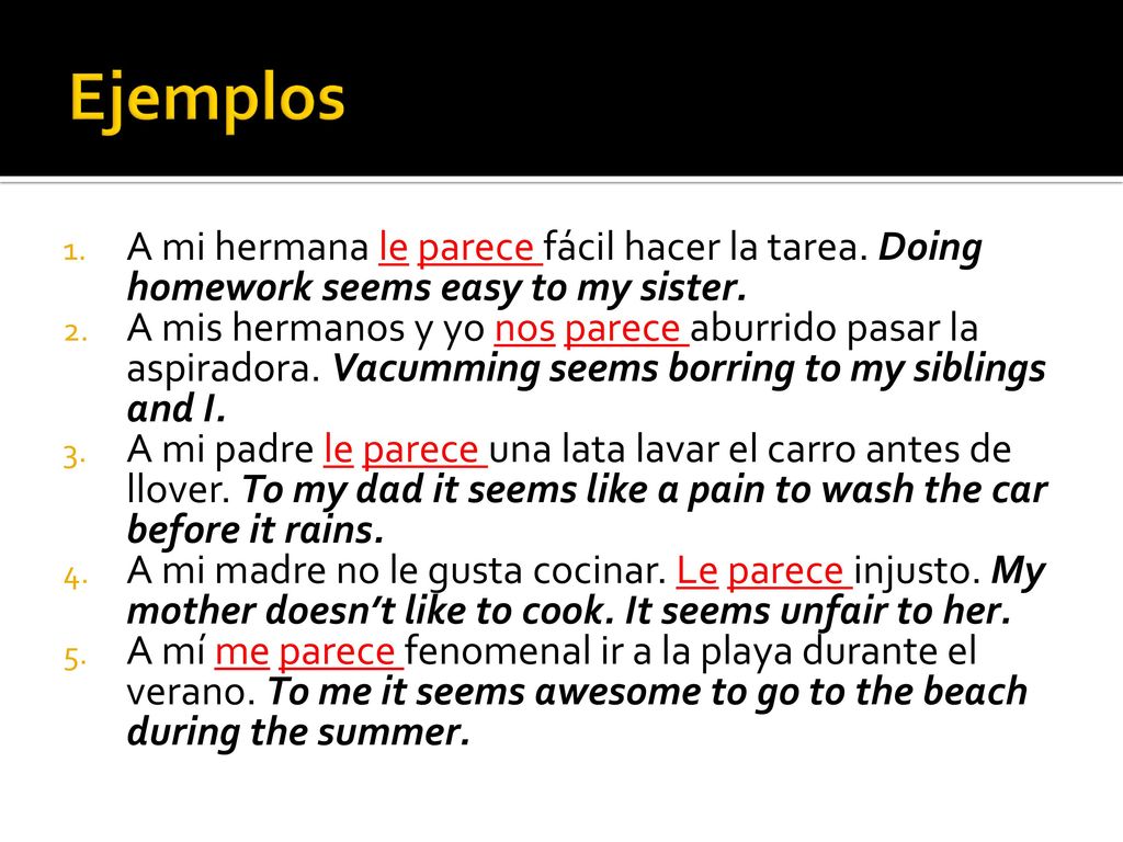 Ejemplos A mi hermana le parece fácil hacer la tarea. Doing homework seems easy to my sister.