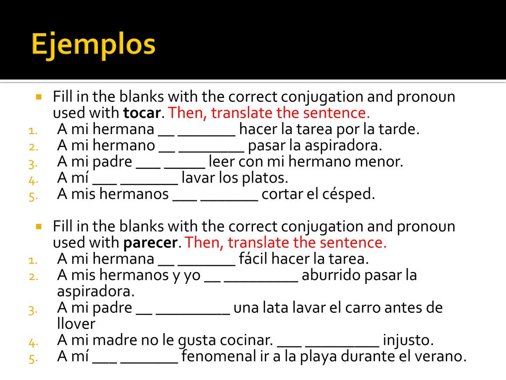 Ejemplos Fill in the blanks with the correct conjugation and pronoun used with tocar. Then, translate the sentence.
