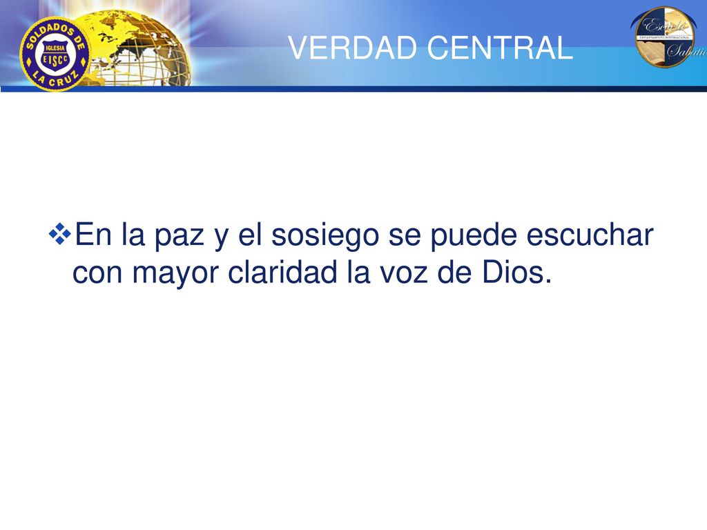 VERDAD CENTRAL En la paz y el sosiego se puede escuchar con mayor claridad la voz de Dios.
