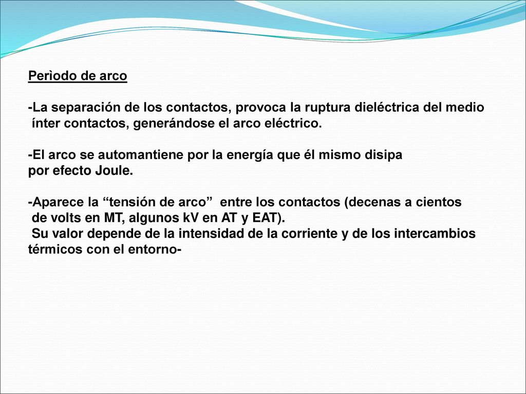 Perìodo de arco -La separación de los contactos, provoca la ruptura dieléctrica del medio. ínter contactos, generándose el arco eléctrico.