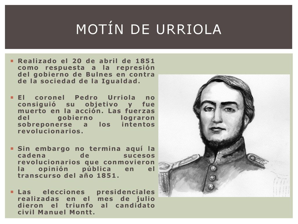 Motín de Urriola Realizado el 20 de abril de 1851 como respuesta a la represión del gobierno de Bulnes en contra de la sociedad de la Igualdad.