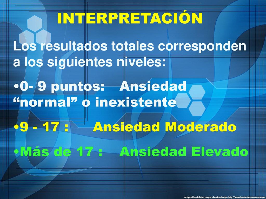 INTERPRETACIÓN Los resultados totales corresponden a los siguientes niveles: 0- 9 puntos: Ansiedad normal o inexistente.