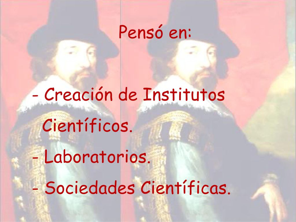 Pensó en: Creación de Institutos Científicos. Laboratorios. Sociedades Científicas.
