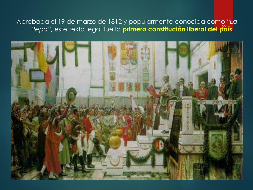 Aprobada el 19 de marzo de 1812 y popularmente conocida como La Pepa , este texto legal fue la primera constitución liberal del país