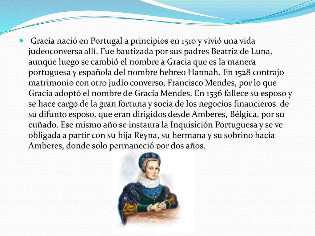 Gracia nació en Portugal a principios en 1510 y vivió una vida judeoconversa allí.