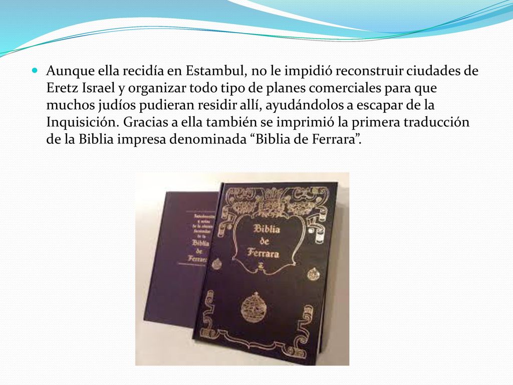 Aunque ella recidía en Estambul, no le impidió reconstruir ciudades de Eretz Israel y organizar todo tipo de planes comerciales para que muchos judíos pudieran residir allí, ayudándolos a escapar de la Inquisición.