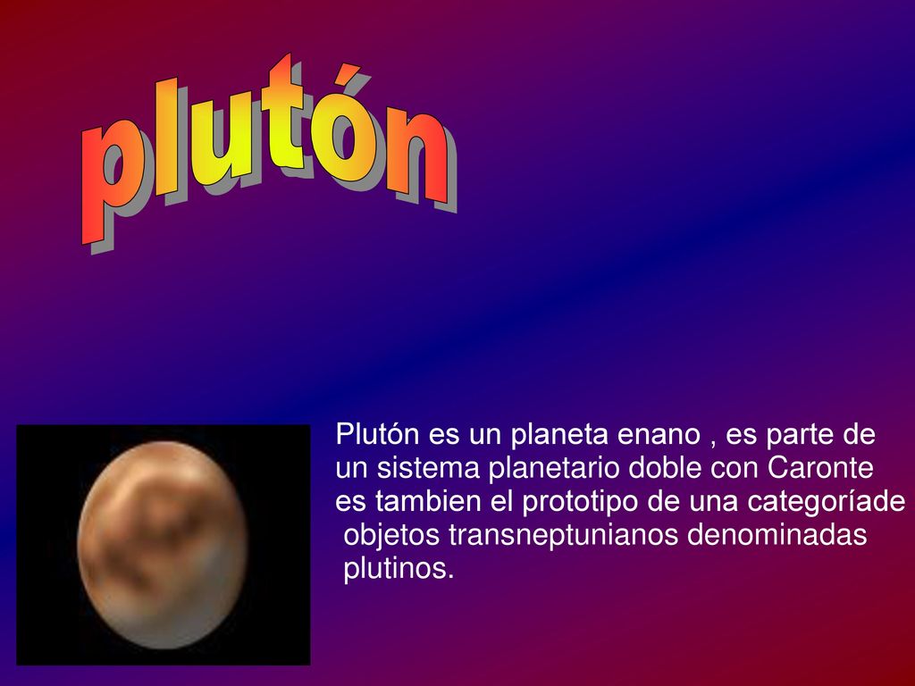 plutón Plutón es un planeta enano , es parte de