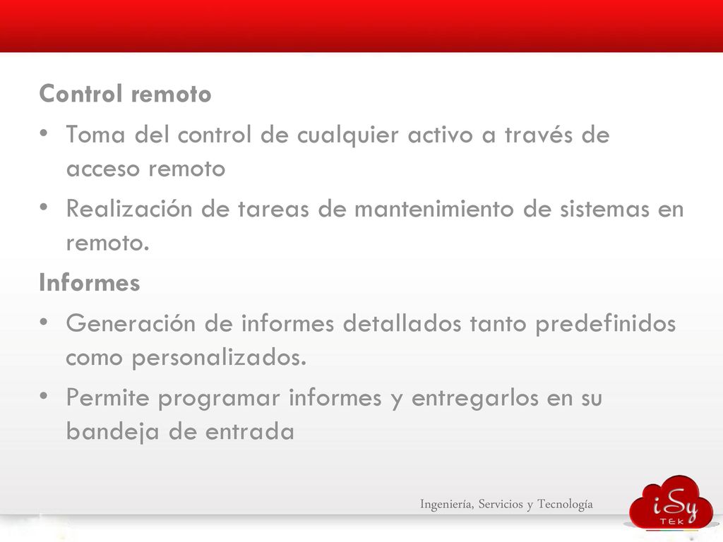 Control remoto Toma del control de cualquier activo a través de acceso remoto. Realización de tareas de mantenimiento de sistemas en remoto.