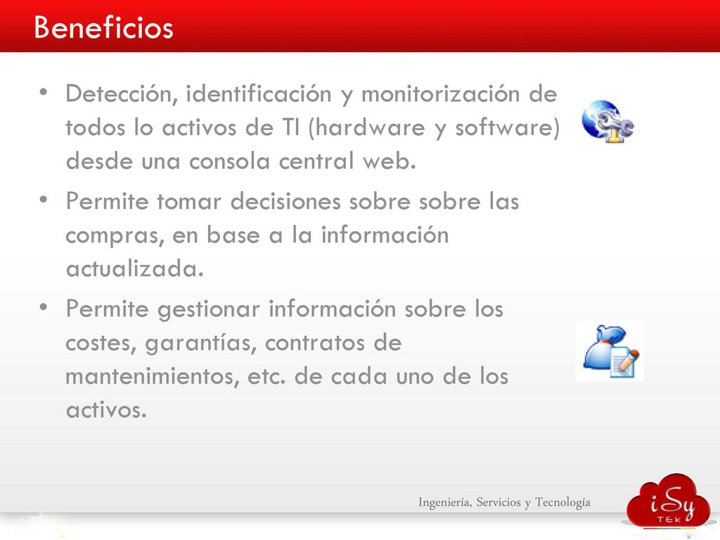 Beneficios Detección, identificación y monitorización de todos lo activos de TI (hardware y software) desde una consola central web.