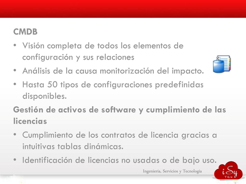 CMDB Visión completa de todos los elementos de configuración y sus relaciones. Análisis de la causa monitorización del impacto.