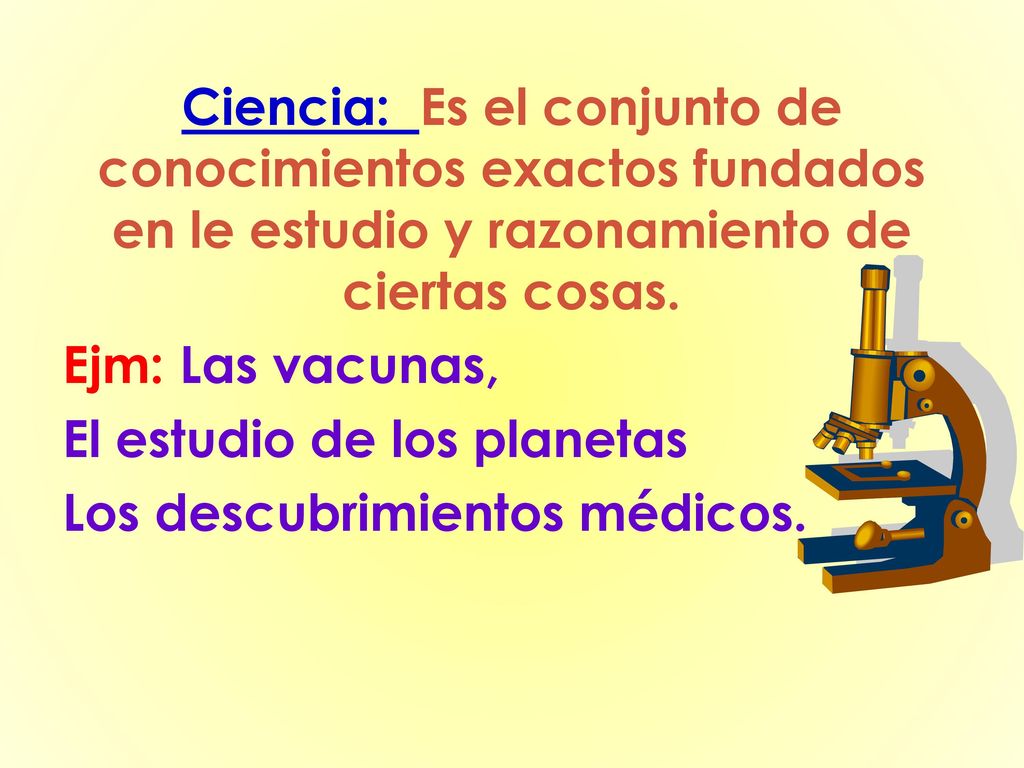 Ciencia: Es el conjunto de conocimientos exactos fundados en le estudio y razonamiento de ciertas cosas.