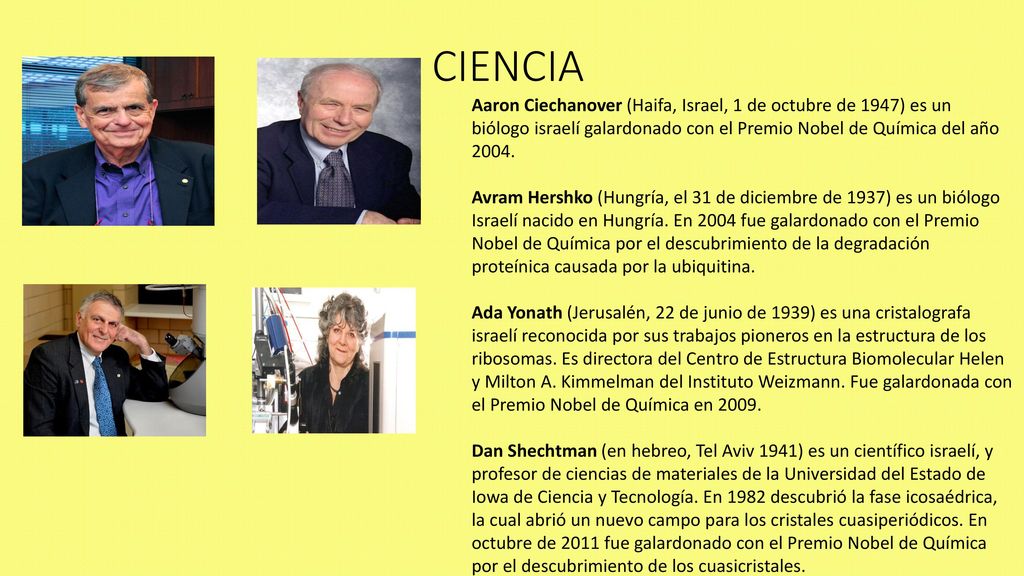 CIENCIA Aaron Ciechanover (Haifa, Israel, 1 de octubre de 1947) es un biólogo israelí galardonado con el Premio Nobel de Química del año