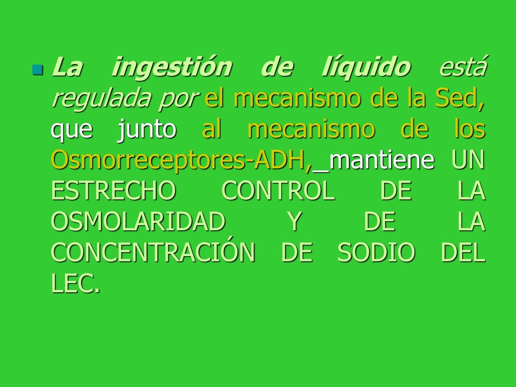 La ingestión de líquido está regulada por el mecanismo de la Sed, que junto al mecanismo de los Osmorreceptores-ADH, mantiene UN ESTRECHO CONTROL DE LA OSMOLARIDAD Y DE LA CONCENTRACIÓN DE SODIO DEL LEC.