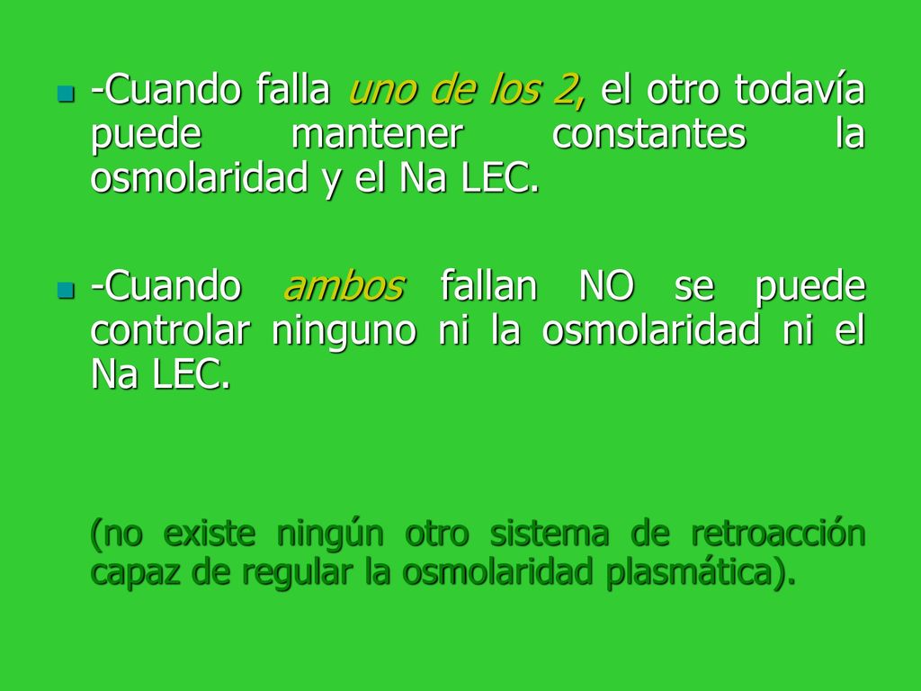 -Cuando falla uno de los 2, el otro todavía puede mantener constantes la osmolaridad y el Na LEC.