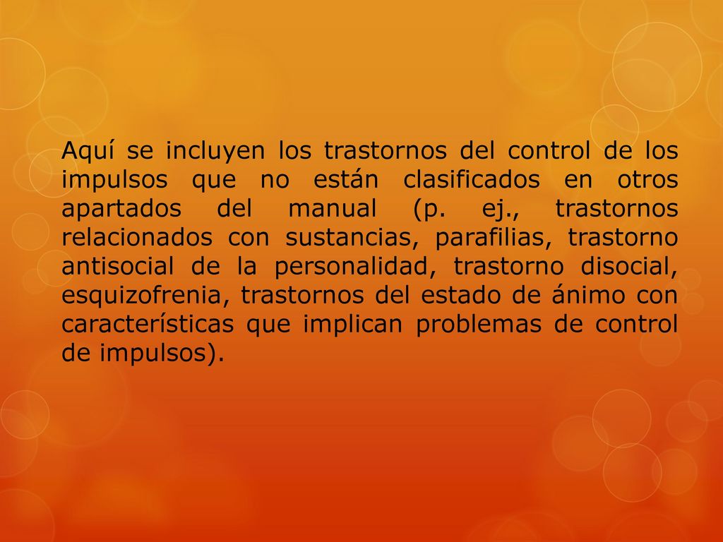 Aquí se incluyen los trastornos del control de los impulsos que no están clasificados en otros apartados del manual (p.