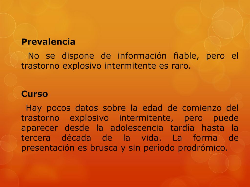 Prevalencia No se dispone de información fiable, pero el trastorno explosivo intermitente es raro.