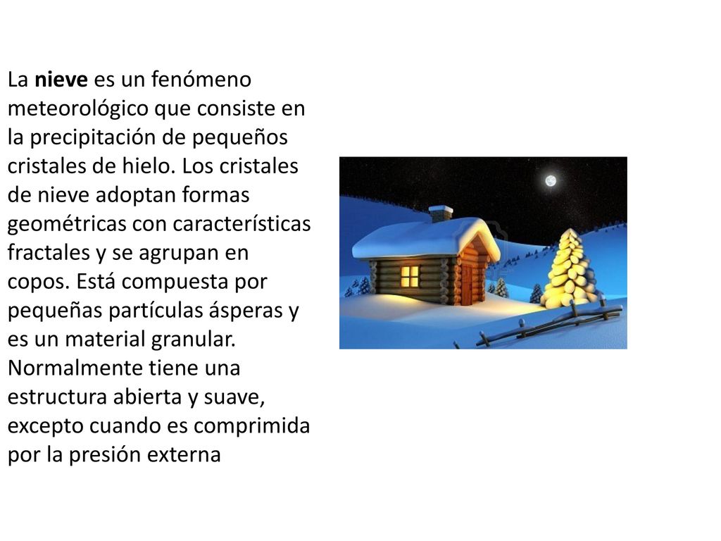 La nieve es un fenómeno meteorológico que consiste en la precipitación de pequeños cristales de hielo.