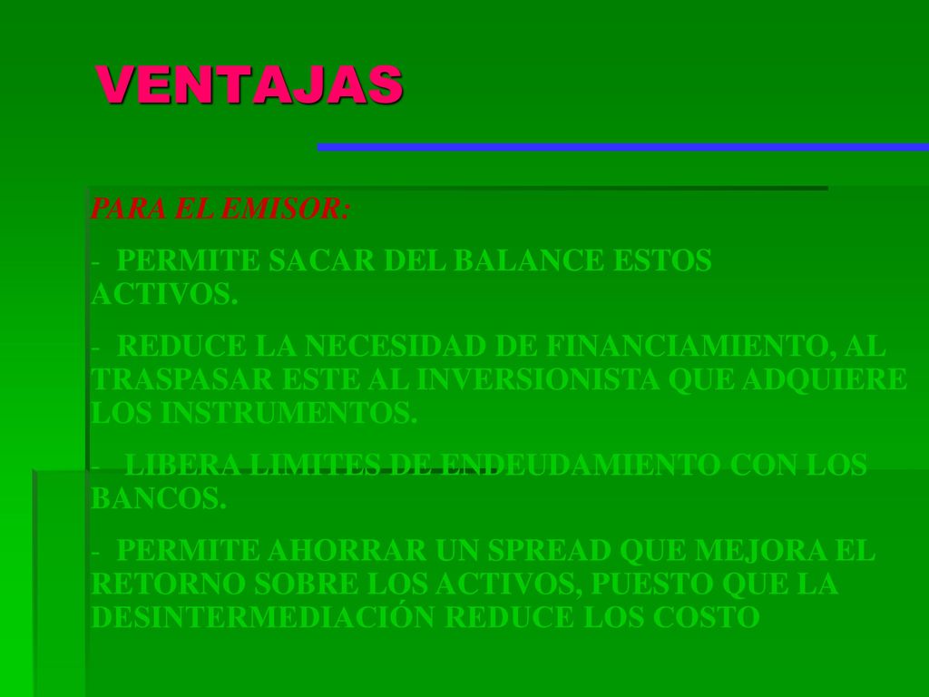 VENTAJAS PARA EL EMISOR: PERMITE SACAR DEL BALANCE ESTOS ACTIVOS.