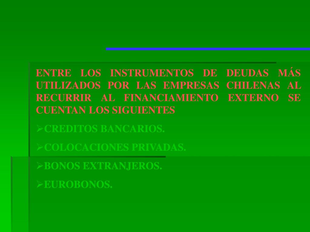 ENTRE LOS INSTRUMENTOS DE DEUDAS MÁS UTILIZADOS POR LAS EMPRESAS CHILENAS AL RECURRIR AL FINANCIAMIENTO EXTERNO SE CUENTAN LOS SIGUIENTES