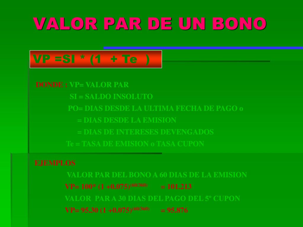 VALOR PAR DE UN BONO VP =SI * (1 + Te ) DONDE : VP= VALOR PAR