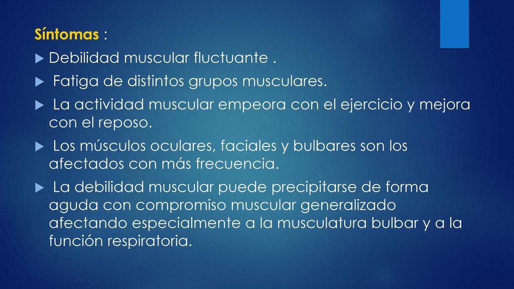 Síntomas : Debilidad muscular fluctuante . Fatiga de distintos grupos musculares.