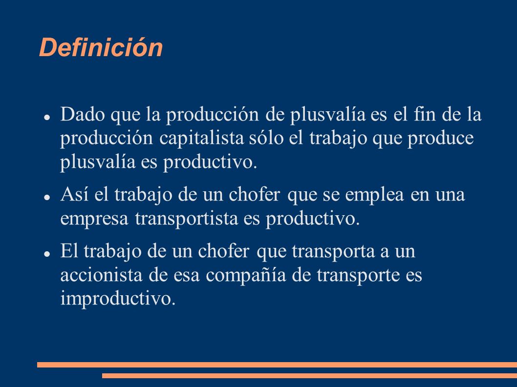 Definición Dado que la producción de plusvalía es el fin de la producción capitalista sólo el trabajo que produce plusvalía es productivo.