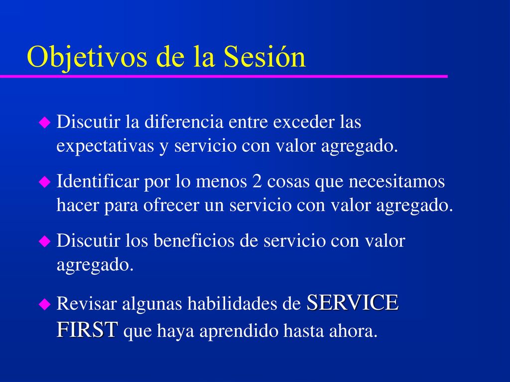 Objetivos de la Sesión Discutir la diferencia entre exceder las expectativas y servicio con valor agregado.