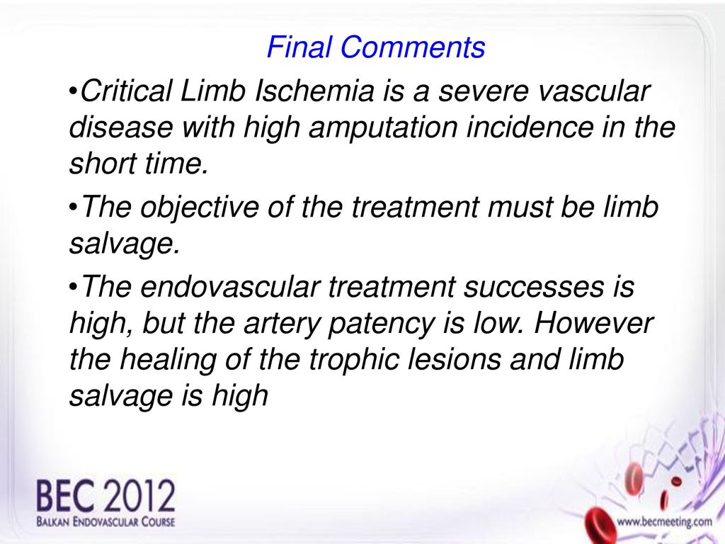Final Comments Critical Limb Ischemia is a severe vascular disease with high amputation incidence in the short time.