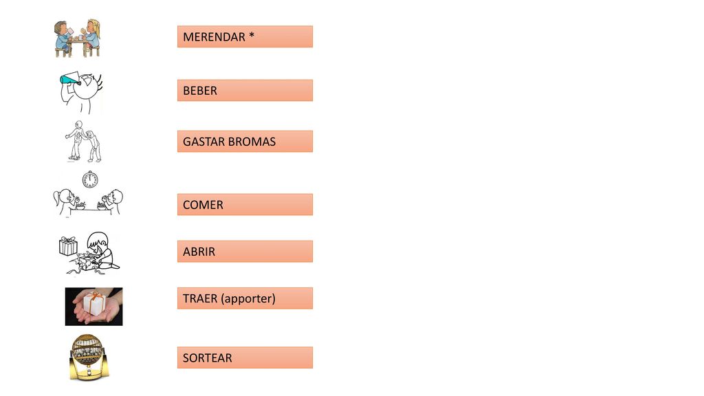 MERENDAR * BEBER GASTAR BROMAS COMER ABRIR TRAER (apporter) SORTEAR