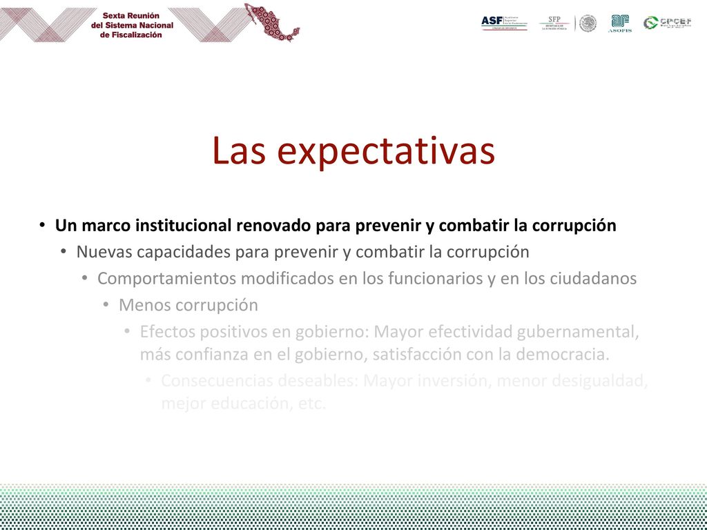Las expectativas Un marco institucional renovado para prevenir y combatir la corrupción. Nuevas capacidades para prevenir y combatir la corrupción.