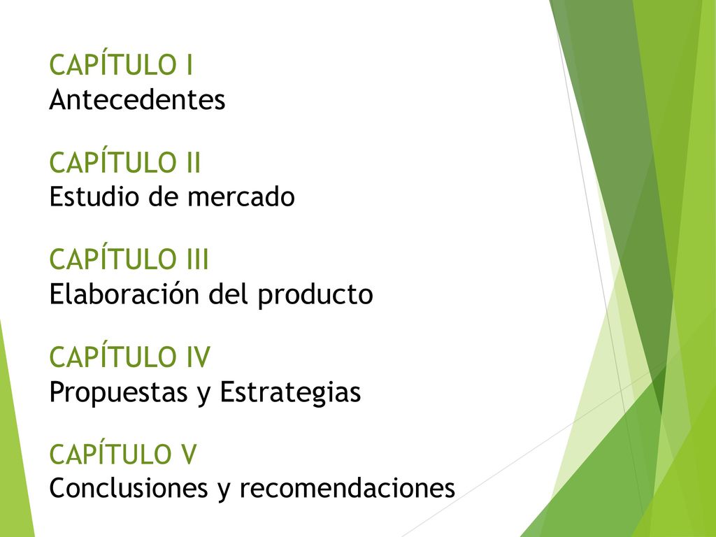 CAPÍTULO I Antecedentes CAPÍTULO II Estudio de mercado CAPÍTULO III Elaboración del producto CAPÍTULO IV Propuestas y Estrategias CAPÍTULO V Conclusiones y recomendaciones