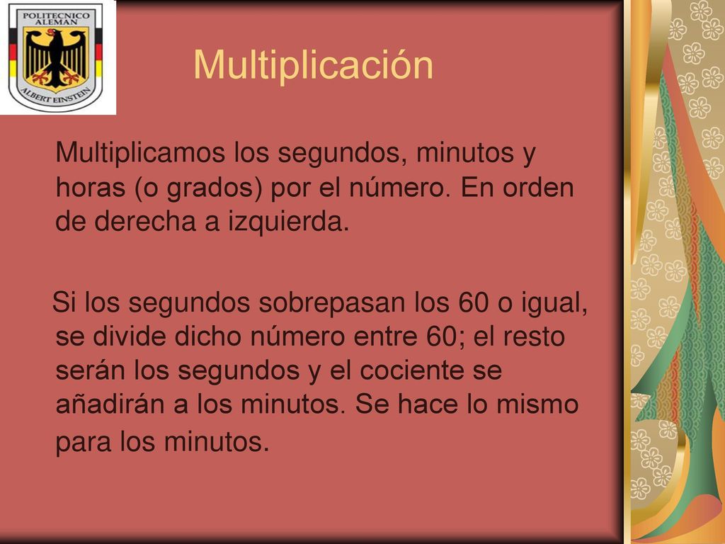 Multiplicación Multiplicamos los segundos, minutos y horas (o grados) por el número. En orden de derecha a izquierda.