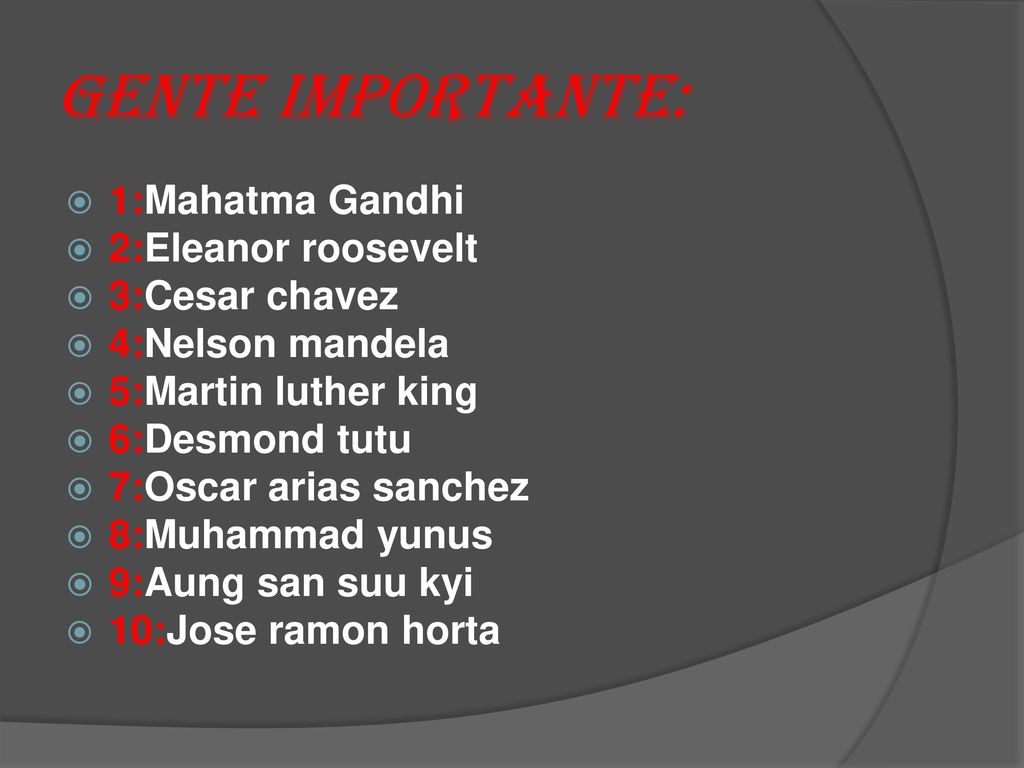 Gente importante: 1:Mahatma Gandhi 2:Eleanor roosevelt 3:Cesar chavez