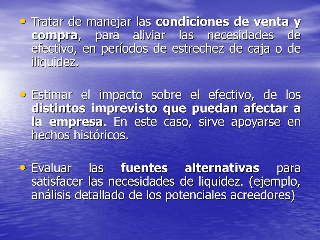 Tratar de manejar las condiciones de venta y compra, para aliviar las necesidades de efectivo, en períodos de estrechez de caja o de iliquidez.