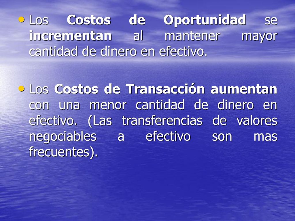 Los Costos de Oportunidad se incrementan al mantener mayor cantidad de dinero en efectivo.